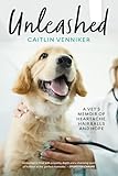 Unleashed: A Vet's Memoir of Heartache, Hairballs and Hope