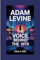Adam Levine: The Voice Behind the Hits B0F5X2BGYZ Book Cover