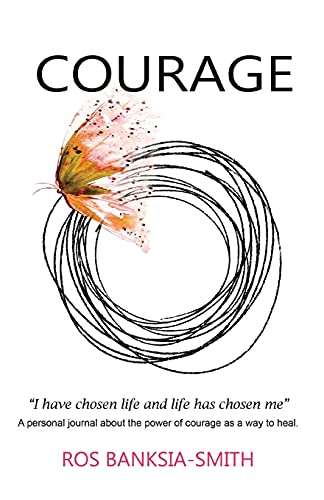 COURAGE, I have chosen life and life has chosen me: A personal journal about the power of courage as a way to heal