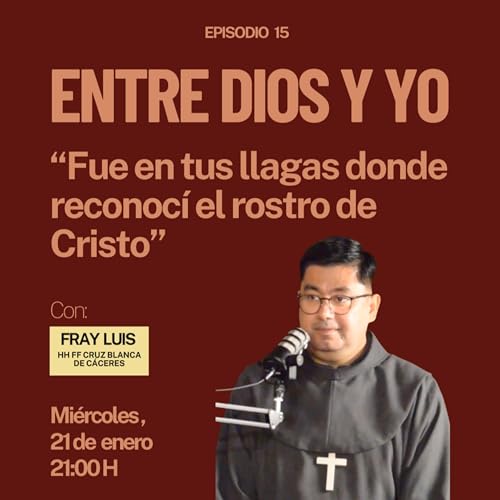 Fue en tus llagas donde reconoc&iacute; el rostro de Cristo - Fray Luis (HH FF Cruz Blanca C&aacute;ceres) | ENTRE DIOS Y YO #15