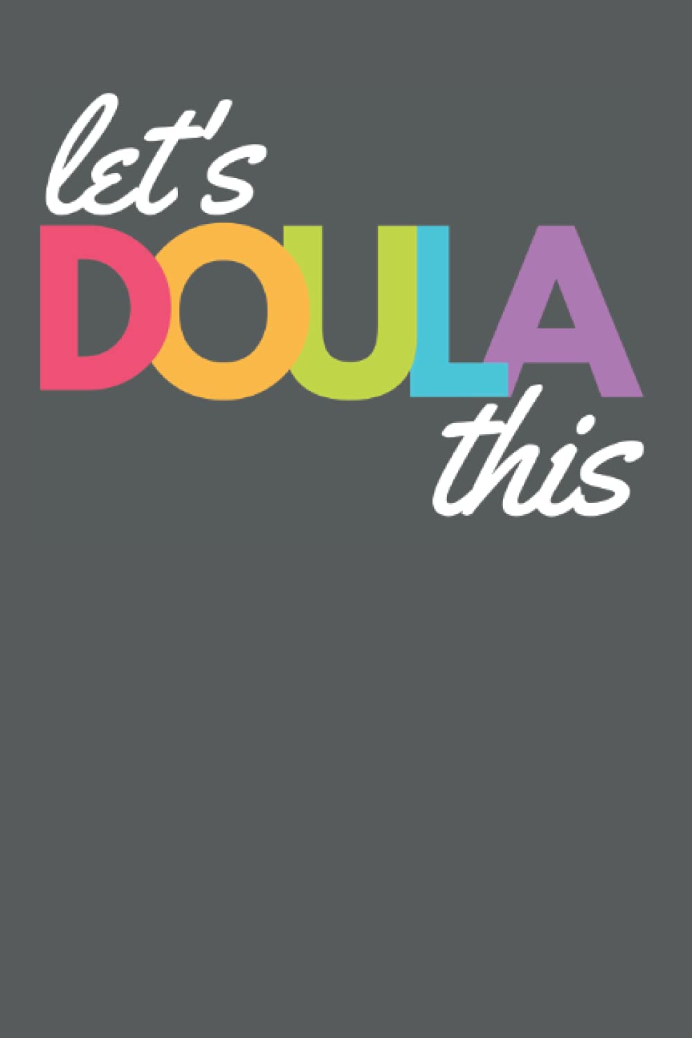 Let's Doula This: Doula Gifts Notebook, Doula Planner, Midwife Tracking Journal for Women, Client Tracking for Midwife Doula Book
