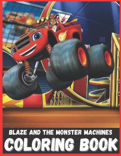 Blaze And The Monster Machines Coloring Book: The Crayola Blaze And The Monster Machines Coloring Books For Adults And Kids Original Birthday Present