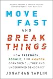 Move Fast and Break Things: How Facebook, Google, and Amazon Cornered Culture and Undermined Democracy
