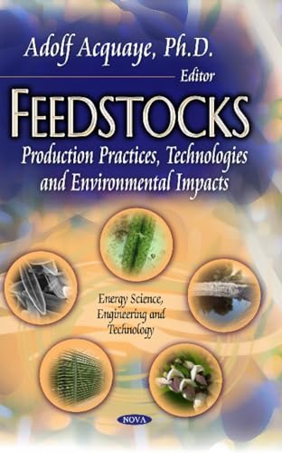 Feedstocks: Production Practices, Technologies and Environmental Impacts (Energy Science, Engineering and Technology)