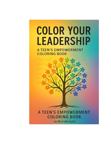 Color Your Leadership: A Teen�fs Empowerment Coloring Book: building confidence, leadership, and a growth mindset in a fun, artis