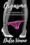 Orgasmo: Una Colección de Relatos Eróticos Cortos