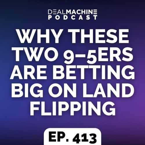 『413: Why These Two 9–5ers Are Betting Big on Land Flipping』のカバーアート