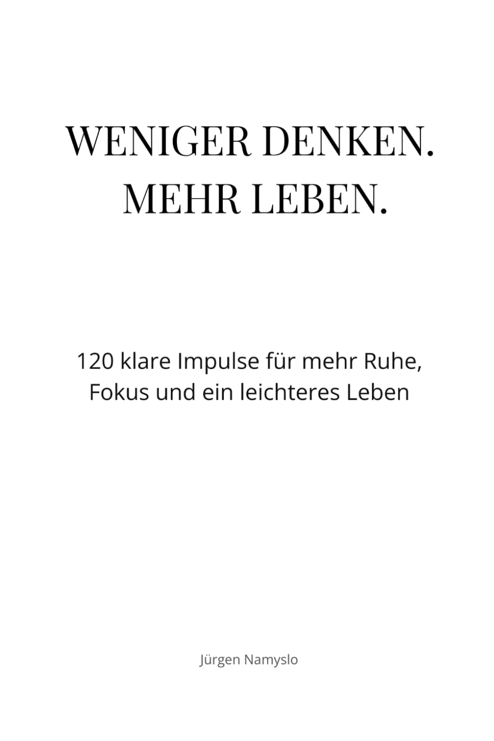 Weniger denken. Mehr Leben.: 120 klare Impulse für mehr Ruhe, Fokus und ein leichteres Leben (Impulse für ein leichteres Leben)