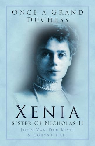 Once A Grand Duchess : Xenia: Xenia, Sister Of Nicholas Ii