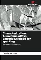 Characterization: Aluminium alloys extruded/welded for sparking: Alloys AA 6013 and AA 6061 620874542X Book Cover