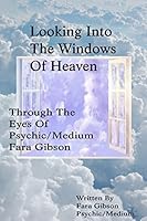 Looking Into the Windows of Heaven Through the Eyes of Psychic/Medium Fara Gibson 1511974699 Book Cover