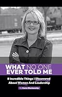 What No One Ever Told Me: 8 Incredible Things I Discovered About Women and Leadership 0578174375 Book Cover