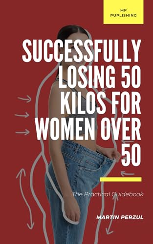 Successfully losing 50 kilos for women over 50: The Practical Guidebook (English Edition)