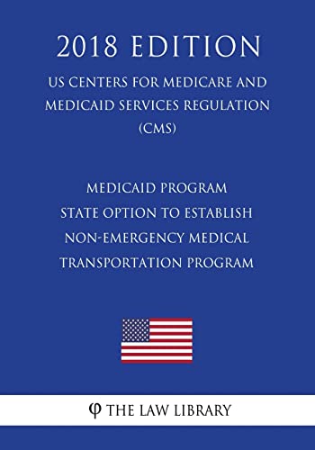 Medicaid Program - State Option To Establish Non-Emergency Medical Transportation Program (Us Centers For Medicare And Medicaid Services Regulation) (Cms) (2018 Edition) #TOP25