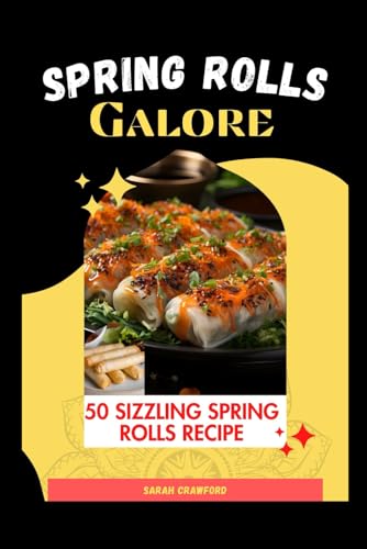 SPRING ROLLS GALORE: 50 Sizzling Spring Rolls Recipe (Let's Cook)