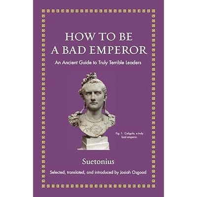 How to Be a Bad Emperor: An Ancient Guide to Truly Terrible Leaders