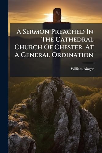 A Sermon Preached In The Cathedral Church Of Chester, At A General Ordination