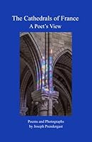 The Cathedrals of France: A Poet's View 0578856115 Book Cover