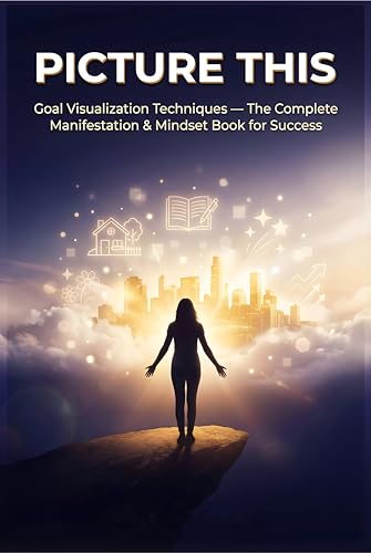 Goal Visualization Techniques: The Complete Mindset Book for Success: Subconscious Mind Power, Daily Affirmations & Creative Visualization for Beginners and Beyond