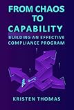 From Chaos to Capability: Building an Effective Compliance Program