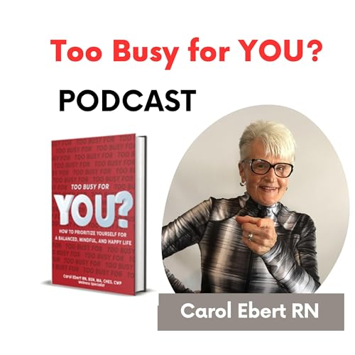 Too Busy For You? Self-Care Tips To Keep You In Your Groove! Podcast Por Carol Ebert RN Wellness Specialist arte de portada