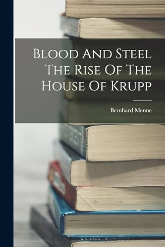 Image of Blood And Steel The Rise Of The House Of Krupp