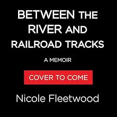 Between the River and the Railroad Tracks Audiobook By Nicole R. Fleetwood cover art