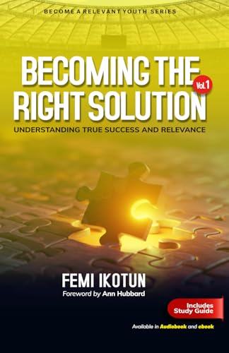 Becoming The Right Solution: Understanding True Success and Relevance (Become A Relevant Youth)