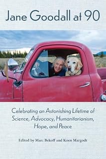 Jane Goodall at 90: Celebrating an Astonishing Lifetime of Science, Advocacy, Humanitarianism, Hope, and Peace