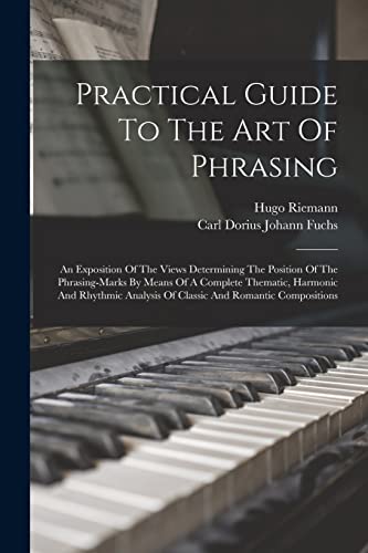 Practical Guide To The Art Of Phrasing: An Exposition Of The View...