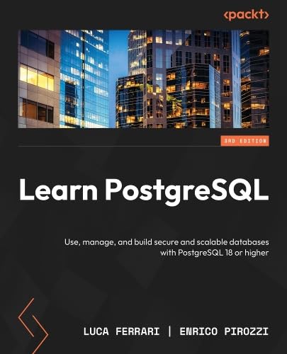 Learn PostgreSQL: Use, manage, and build secure and scalable databases with PostgreSQL 18 or higher