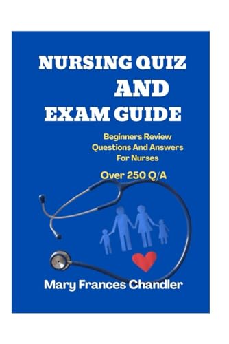 Nursing Quiz. And Exam Guide: Beginners Review Questions And Answers
