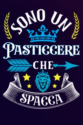 Sono un Pasticcere Che Spacca: Idea originale regalo per il miglior Pasticcere del Mondo - Quaderno divertente per collega , amico , Papà , uomo | ... , San Valentino, festa del papà, fine anno