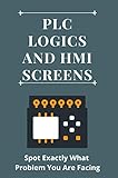  PLC Logics And HMI Screens: Spot Exactly What Problem You Are Facing (English Edition)