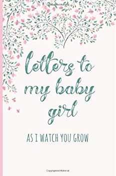 Letters to My Baby Girl As I Watch You Grow : Blank Journal, Book, Gifts for New Mothers, Write Memories Now,Read Them Later and Treasure This Lovely Time Capsule Keepsake Forever