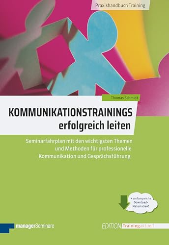 Kommunikationstrainings erfolgreich leiten: Seminarfahrplan mit den wichtigsten Themen und Methoden für professionelle Kommunikation und Gesprächsführung (Edition Training aktuell)