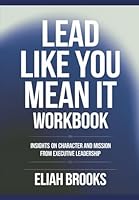 Lead Like You Mean it Workbook: Insights on Character and Mission from Executive Leadership B0F6BB891W Book Cover