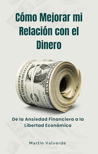 Cómo Mejorar mi Relación con el Dinero: De la Ansiedad Financiera a la Libertad Económica