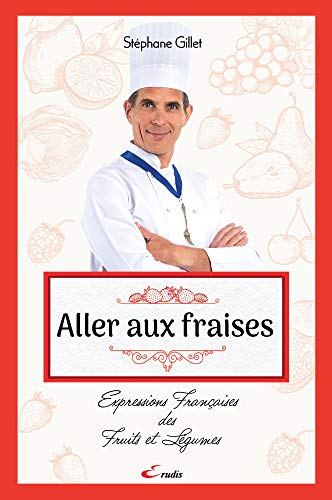 Aller aux fraises : Expressions françaises des Fruits et Légumes (French Edition)