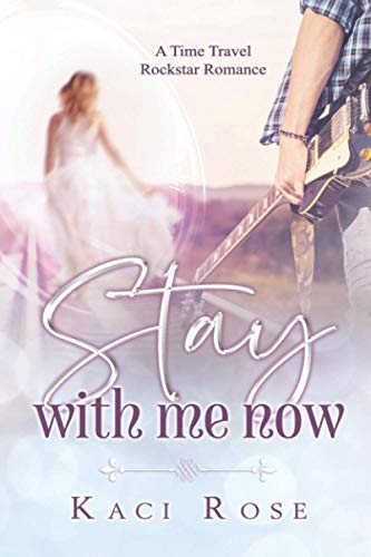 Stay With Me Now: A Time Travel, Rockstar Romance (Rock Stars of Nashville)