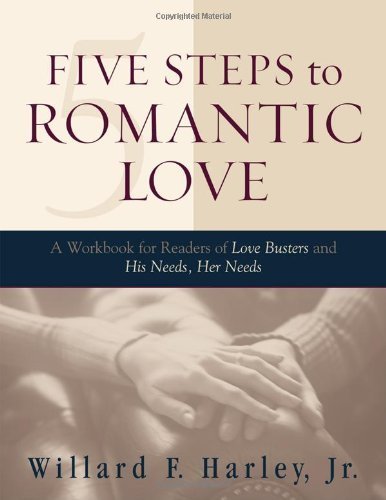 Five Steps to Romantic Love: A Workbook for Readers of Love Busters and His Needs, Her Needs by ...