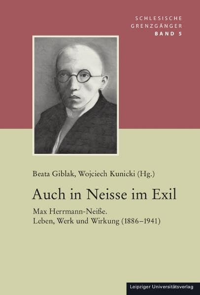 Auch in Neisse im Exil: Max Herrmann-Neiße. Leben, Werk und Wirkung (1886-1941) (Schlesische Grenzgaenger)