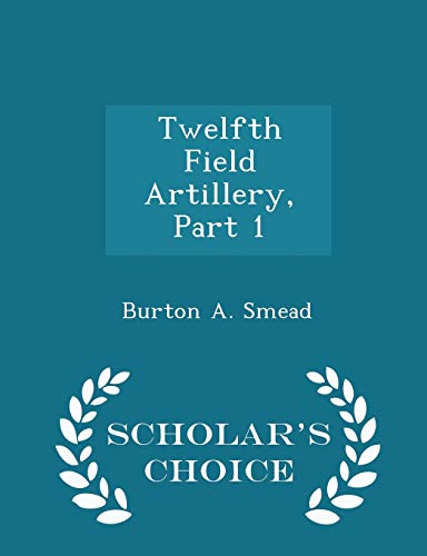 Twelfth Field Artillery, Part 1 - Scholar's Choice Edition