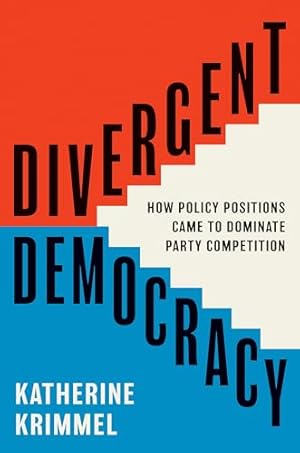 Divergent Democracy: How Policy Positions Came to Dominate Party Competition (Princeton Studies in American Politics)