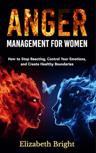 Anger Management for Women: How to Stop Reacting, Control Your Emotions, and Create Healthy Boundaries (English Edition)