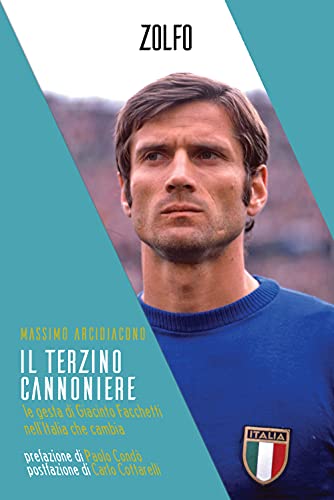Il Terzino Cannoniere. Le Gesta Di Giacinto Facchetti Nell’Italia Che Cambia