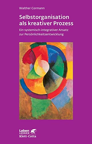 Selbstorganisation als kreativer Prozess (Leben Lernen, Bd. 243): Ein systemisch-integrativer Ansatz zur Persönlichkeitsentwicklung