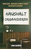 Haushalt Organisieren: Mehr Zeit, weniger Stress durch richtige Planung (German Edition)