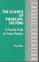 The science of problem solving: A practical guide for science teachers 0304319856 Book Cover