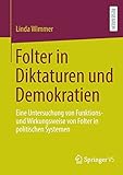 Folter in Diktaturen und Demokratien: Eine Untersuchung von Funktions- und Wirkungsweise von Folter in politischen Systemen - Linda Wimmer 